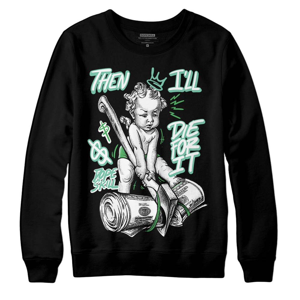 Jordan 1 High OG Green Glow DopeSkill Sweatshirt Then I'll Die For It Graphic Streetwear - Black