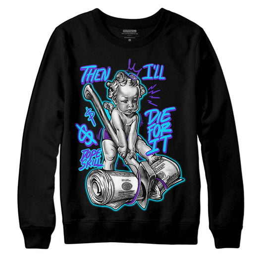 Jordan 6 "Aqua" DopeSkill Sweatshirt Then I'll Die For It Graphic Streetwear - Black
