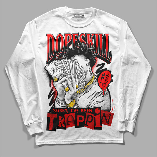 Jordan 1 Retro High OG "Satin Bred" DopeSkill Long Sleeve T-Shirt Sorry I've Been Trappin Graphic Streetwear - White 