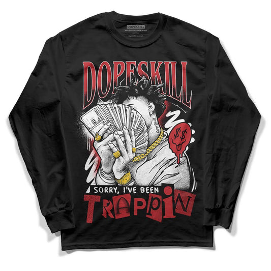 Jordan 12 “Red Taxi” DopeSkill Long Sleeve T-Shirt Sorry I've Been Trappin Graphic Streetwear - Black