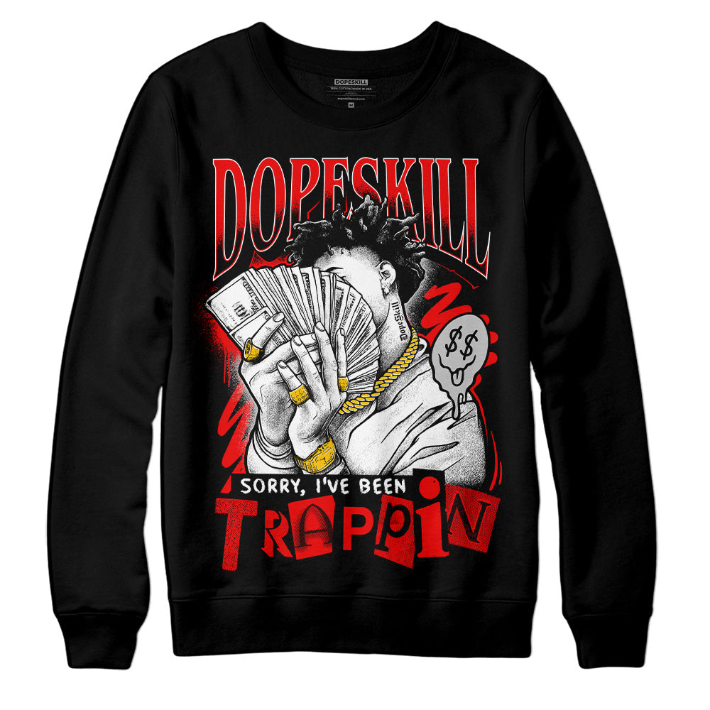 Jordan 12 “Cherry” DopeSkill Sweatshirt Sorry I've Been Trappin Graphic Streetwear - Black