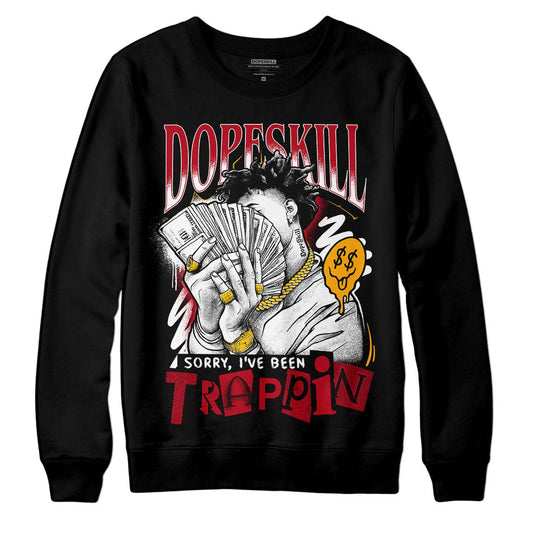 Jordan 7 Retro Cardinal DopeSkill Sweatshirt Sorry I've Been Trappin Graphic Streetwear - Black