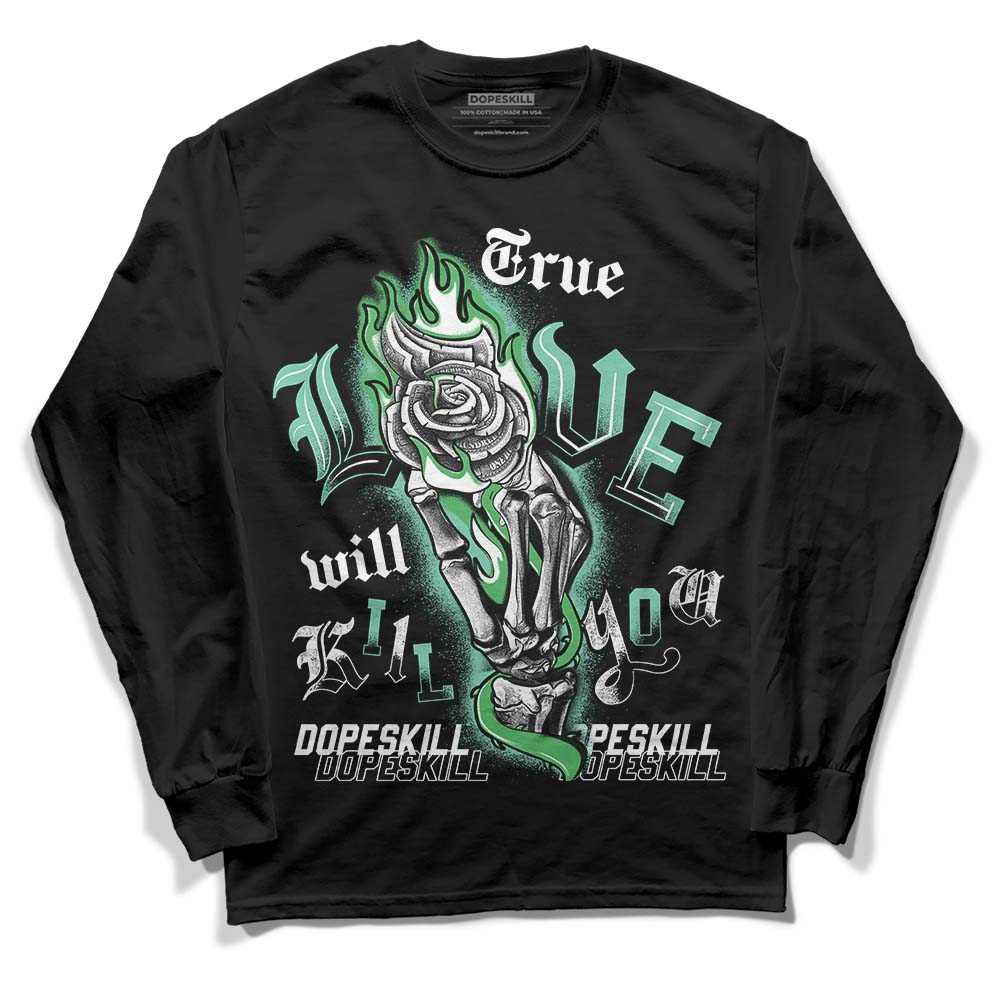 Jordan 1 High OG Green Glow DopeSkill Long Sleeve T-Shirt True Love Will Kill You Graphic Streetwear - Black