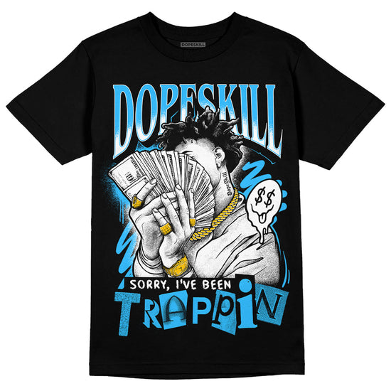 Jordan 1 High Retro OG “University Blue” DopeSkill T-Shirt Sorry I've Been Trappin Graphic Streetwear - Black