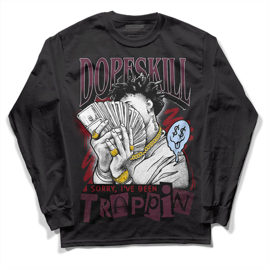 Jordan 5 Retro Burgundy DopeSkill Long Sleeve T-Shirt Sorry I've Been Trappin Graphic Streetwear - Black 