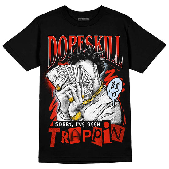 Jordan 6 Retro Toro Bravo DopeSkill T-Shirt Sorry I've Been Trappin Graphic Streetwear - Black