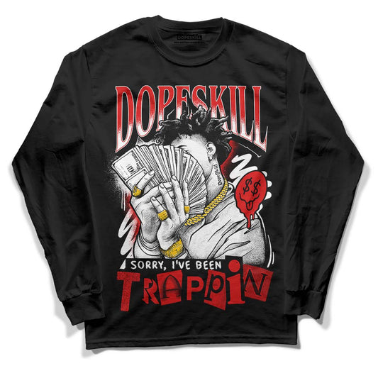 Jordan 12 Retro ‘Gym Red’ DopeSkill Long Sleeve T-Shirt Sorry I've Been Trappin Graphic Streetwear - Black