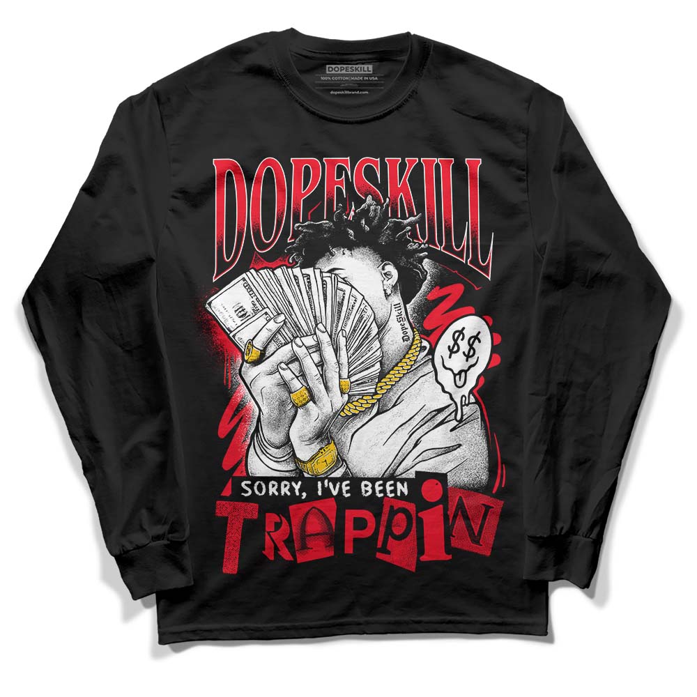 Jordan 4 Red Thunder DopeSkill Long Sleeve T-Shirt Sorry I've Been Trappin Graphic Streetwear - Black