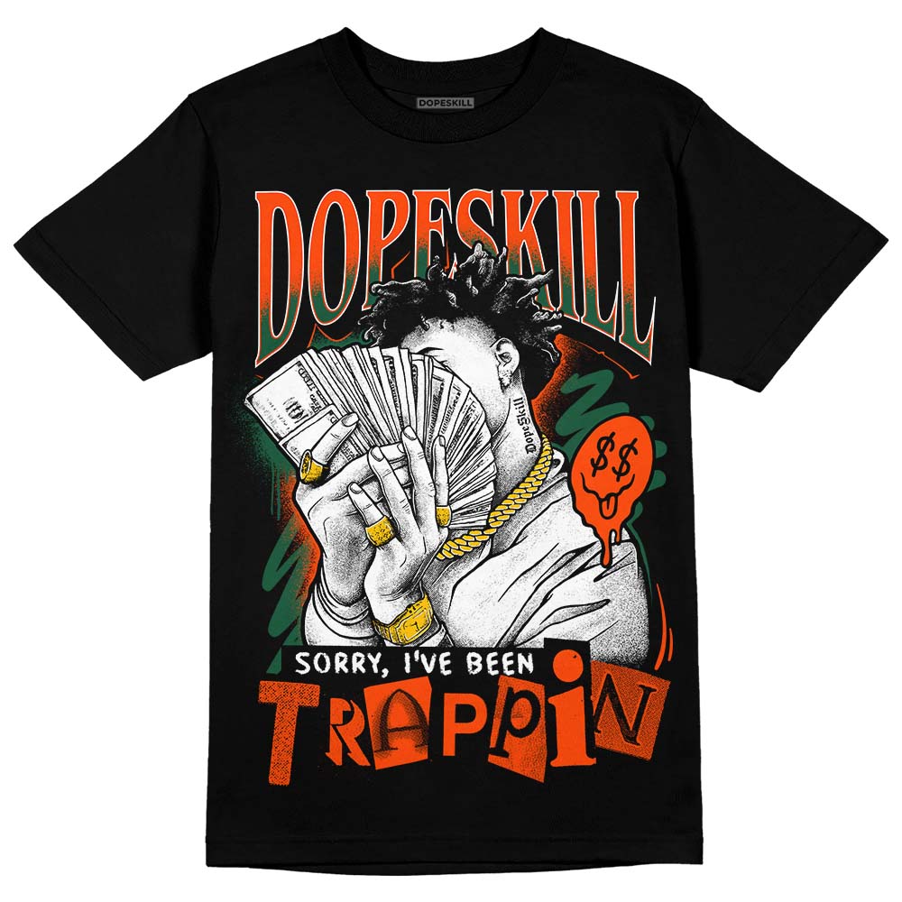 Dunk Low Team Dark Green Orange DopeSkill T-Shirt Sorry I've Been Trappin Graphic Streetwear - Black