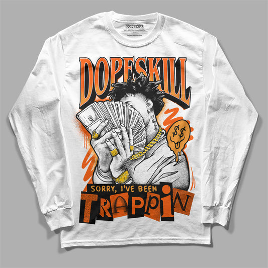 Jordan 12 Retro Brilliant Orange DopeSkill Long Sleeve T-Shirt Sorry I've Been Trappin Graphic Streetwear  - White 