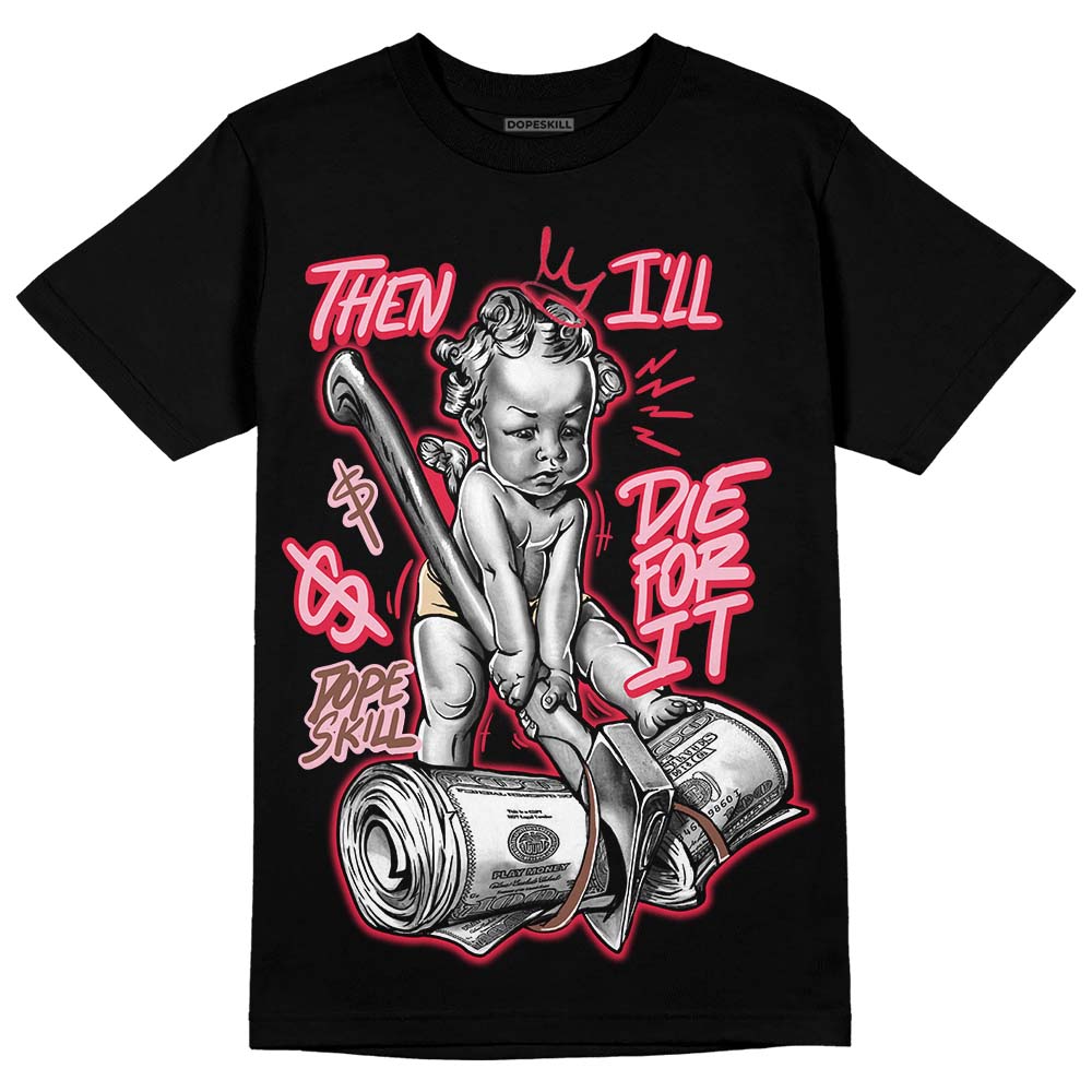 Dunk Low PRM Bacon DopeSkill T-Shirt Then I'll Die For It Graphic Streetwear - Black