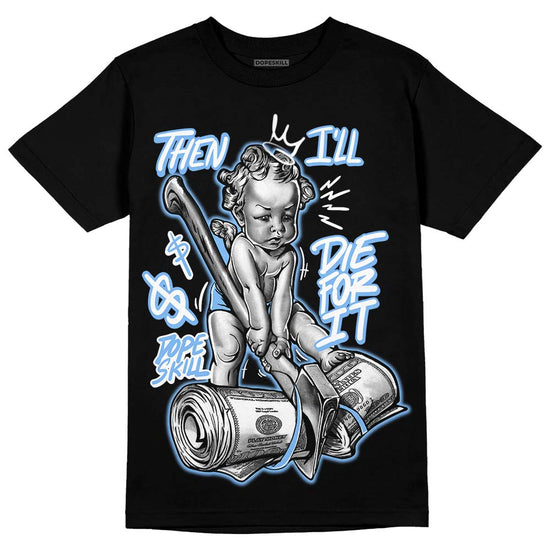 Jordan 9 Powder Blue DopeSkill T-Shirt Then I'll Die For It Graphic Streetwear - Black