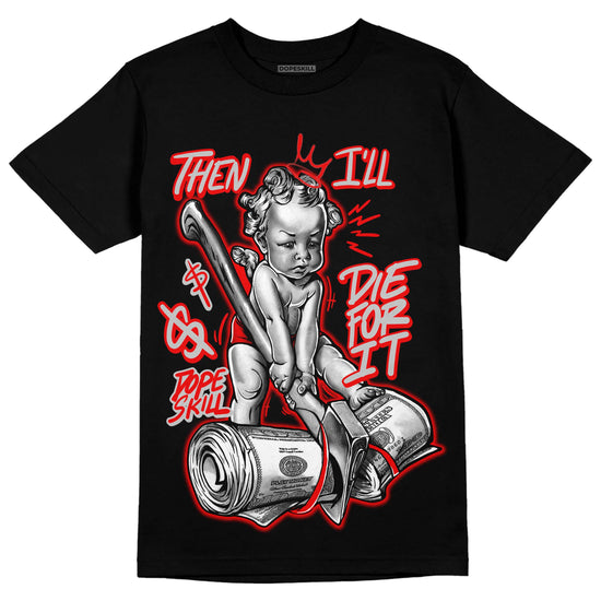 Jordan 12 “Cherry” DopeSkill T-Shirt Then I'll Die For It Graphic Streetwear - Black