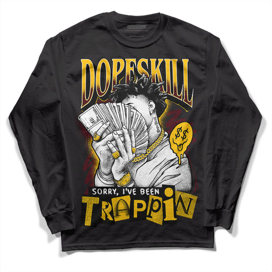 Dunk Yellow Bordeaux DopeSkill Long Sleeve T-Shirt Sorry I've Been Trappin Graphic Streetwear - Black