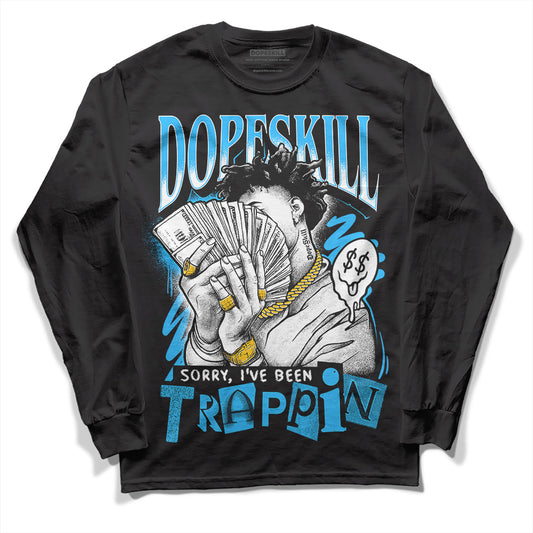 Jordan 1 High Retro OG “University Blue” DopeSkill Long Sleeve T-Shirt Sorry I've Been Trappin Graphic Streetwear - Black