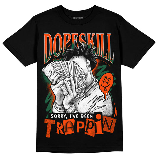 Dunk Low Team Dark Green Orange DopeSkill T-Shirt Sorry I've Been Trappin Graphic Streetwear - Black