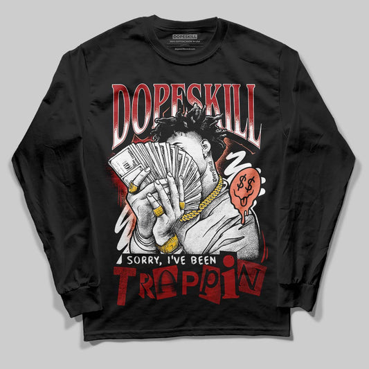 Jordan 1 High OG Rare Air “Cinnabar” DopeSkill Long Sleeve T-Shirt Sorry I've Been Trappin Graphic Streetwear - Black