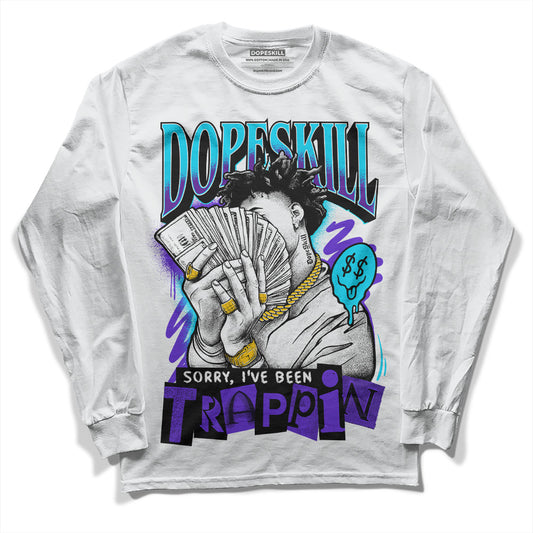 Jordan 6 "Aqua" DopeSkill Long Sleeve T-Shirt Sorry I've Been Trappin Graphic Streetwear - White