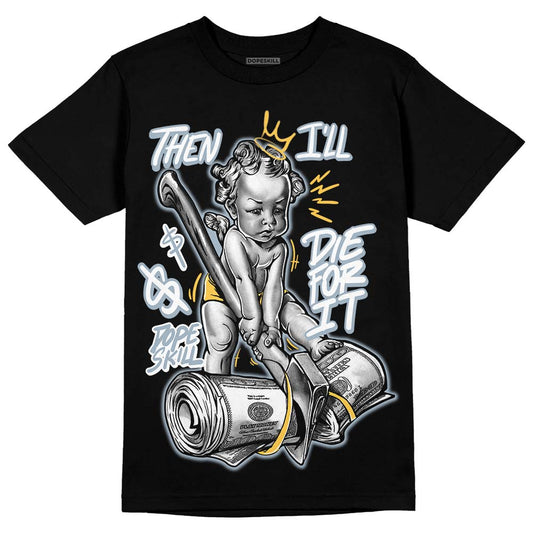 Jordan 13 “Blue Grey” DopeSkill T-Shirt Then I'll Die For It Graphic Streetwear - Black