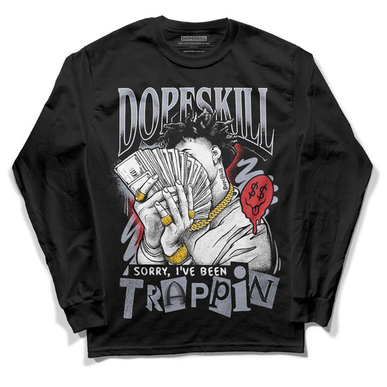 Jordan 4 “Bred Reimagined” DopeSkill Long Sleeve T-Shirt Sorry I've Been Trappin Graphic Streetwear - Black