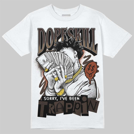 Jordan 1 Low OG “Mocha” DopeSkill T-Shirt Sorry I've Been Trappin Graphic Streetwear - White