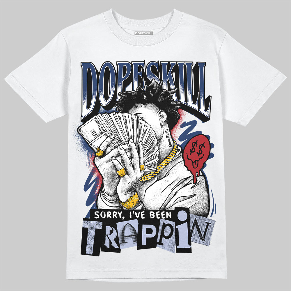 Jordan 6 Retro 'White And Midnight Navy' DopeSkill T-Shirt Sorry I've Been Trappin Graphic Streetwear - White