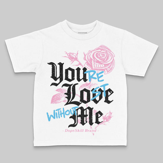 Jordan 12 GS “Pearl Pink” DopeSkill Toddler Kids T-shirt You’re Lost Without Me Graphic Streetwear - White