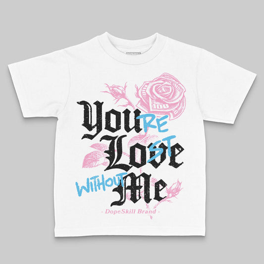 Jordan 12 GS “Pearl Pink” DopeSkill Toddler Kids T-shirt You’re Lost Without Me Graphic Streetwear - White