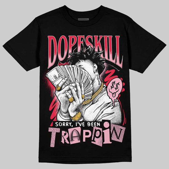 Dunk Low Valentine's Day (2026) DopeSkill T-Shirt Sorry I've Been Trappin Graphic Streetwear - Black