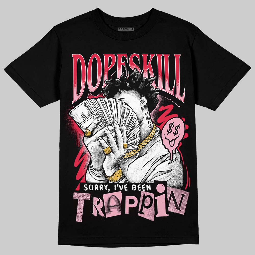 Dunk Low Valentine's Day (2026) DopeSkill T-Shirt Sorry I've Been Trappin Graphic Streetwear - Black