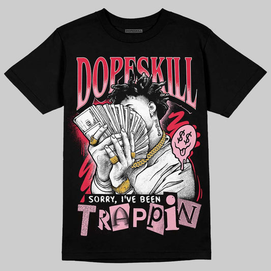 Dunk Low Valentine's Day (2026) DopeSkill T-Shirt Sorry I've Been Trappin Graphic Streetwear - Black