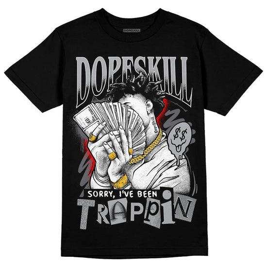 Jordan 4 Retro 'Wet Cement' DopeSkill T-Shirt Sorry I've Been Trappin Graphic Streetwear - Black