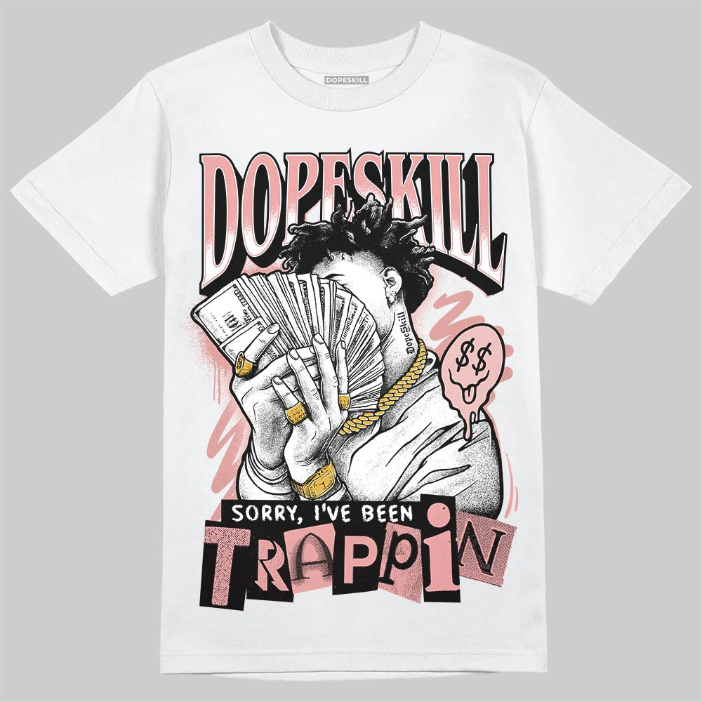 Jordan 40 “Dusty Rose” DopeSkill T-Shirt Sorry I've Been Trappin Graphic Streetwear - White