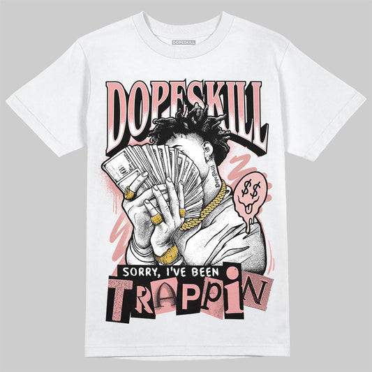 Jordan 40 “Dusty Rose” DopeSkill T-Shirt Sorry I've Been Trappin Graphic Streetwear - White