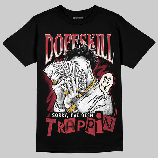 Jordan 4 “Sierra Red" DopeSkill T-Shirt Sorry I've Been Trappin Graphic Streetwear - Black