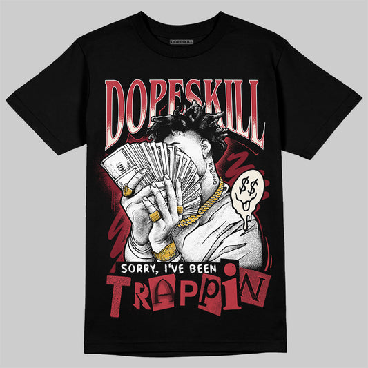 Jordan 4 “Sierra Red" DopeSkill T-Shirt Sorry I've Been Trappin Graphic Streetwear - Black