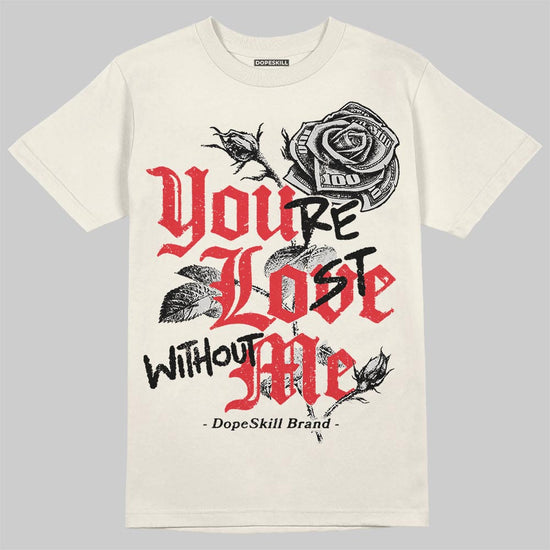 Jordan 1 Retro High OG “Sail” DopeSkill T-Shirt You’re Lost Without Me Graphic Streetwear