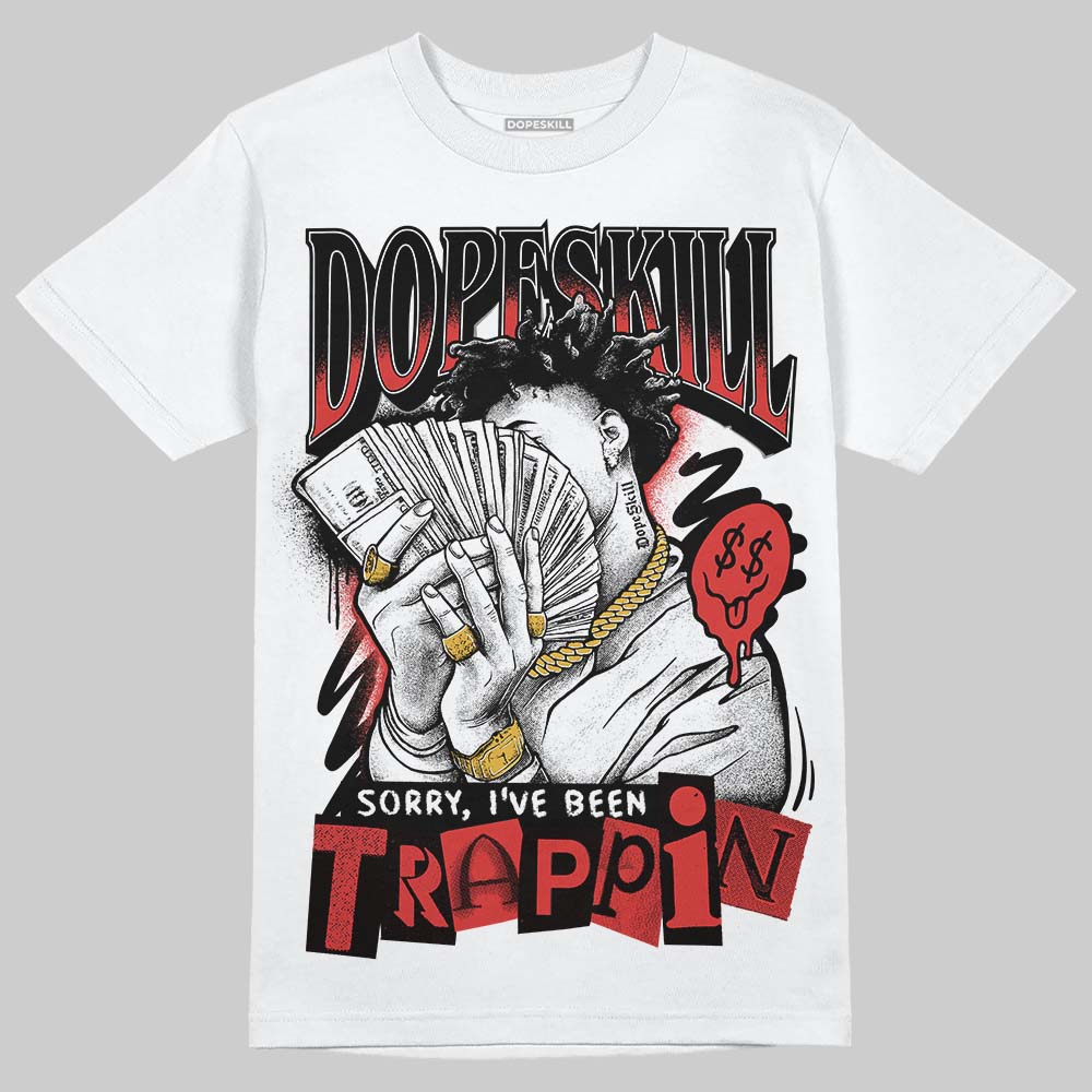Jordan 6 “Reverse Infrared” DopeSkill T-Shirt Sorry I've Been Trappin Graphic Streetwear - White