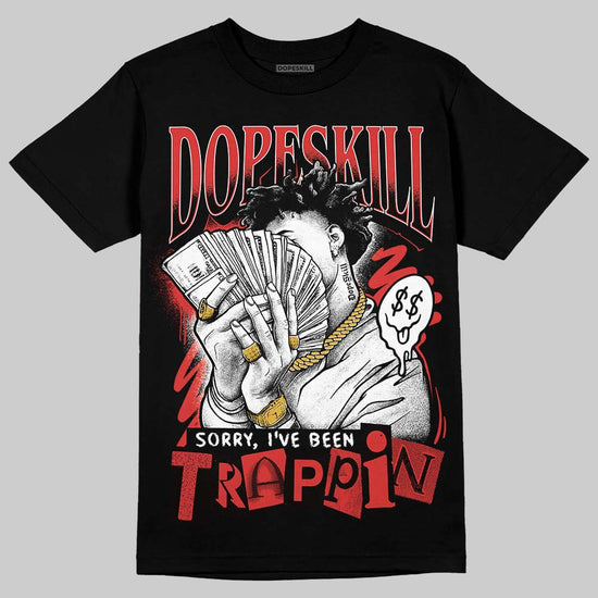 Jordan 6 “Reverse Infrared” DopeSkill T-Shirt Sorry I've Been Trappin Graphic Streetwear - Black