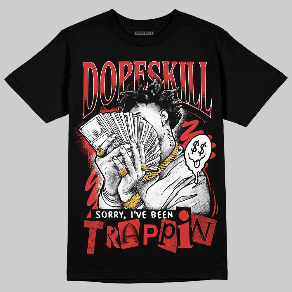 Jordan 6 “Reverse Infrared” DopeSkill T-Shirt Sorry I've Been Trappin Graphic Streetwear - Black