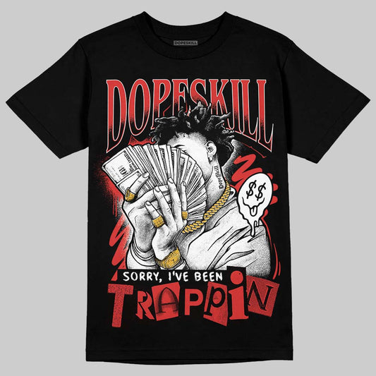 Jordan 6 “Reverse Infrared” DopeSkill T-Shirt Sorry I've Been Trappin Graphic Streetwear - Black