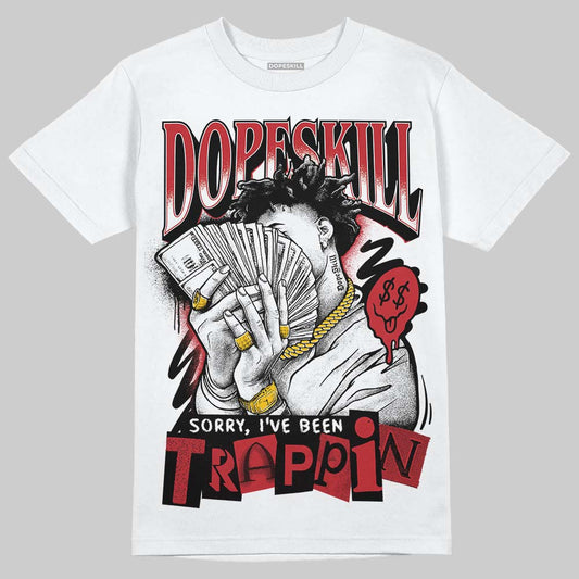 Jordan 5 Retro Fire Red Black Tongue (2025) DopeSkill T-Shirt Sorry I've Been Trappin Graphic Streetwear - White