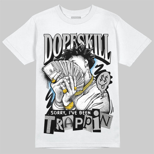 Jordan 10 OG “Steel” DopeSkill T-Shirt Sorry I've Been Trappin Graphic Streetwear - White