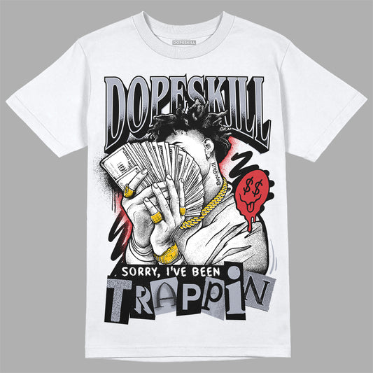 Jordan 4 “Bred Reimagined” DopeSkill T-Shirt Sorry I've Been Trappin Graphic Streetwear - White 