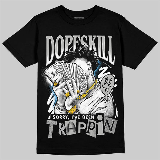 Jordan 10 OG “Steel” DopeSkill T-Shirt Sorry I've Been Trappin Graphic Streetwear - Black