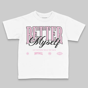 Jordan 12 GS “Pearl Pink” DopeSkill Toddler Kids T-shirt Better Myself Graphic Streetwear - White