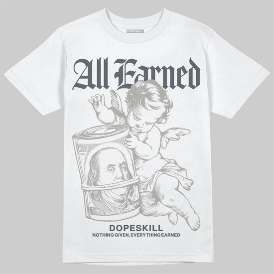 Jordan 11 Cool Grey DopeSkill T-Shirt All Earned Graphic Streetwear - White 