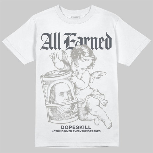 Jordan 11 Cool Grey DopeSkill T-Shirt All Earned Graphic Streetwear - White 