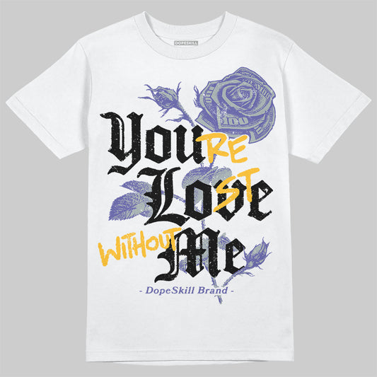 Jordan 4 Retro Lakers DopeSkill T-Shirt You’re Lost Without Me Graphic Streetwear - White