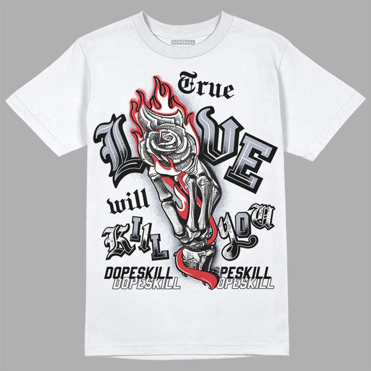 Jordan 4 “Bred Reimagined” DopeSkill T-Shirt True Love Will Kill You Graphic Streetwear - White 